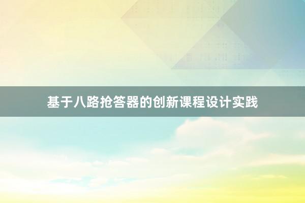 基于八路抢答器的创新课程设计实践